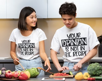 Your Opinion Is Not In The Recipe T-Shirt, Fun Kitchen Apparel