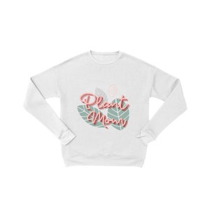 Plant Mom Sweatshirt, Gift, Plant Mom, Plant Mamma, Plant Mama, Plant Parent, Unique, Present, Plant Lovers, Cozy