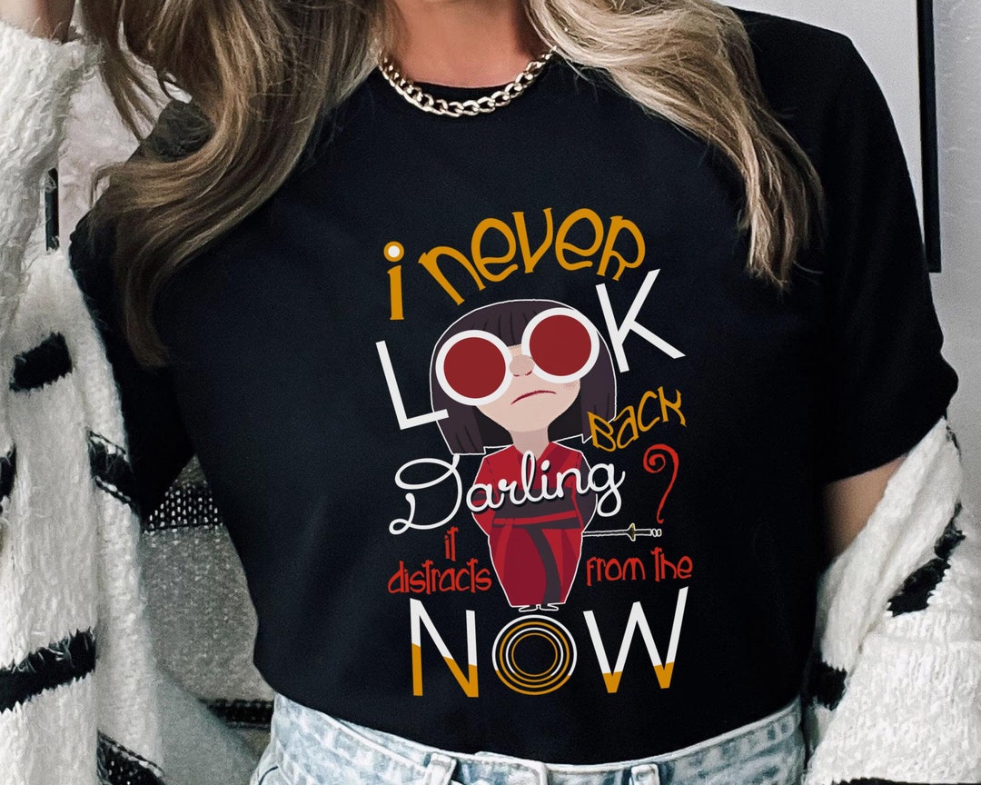 Edna Mode Never Look Back Darling It Distracts From the Now Shirt