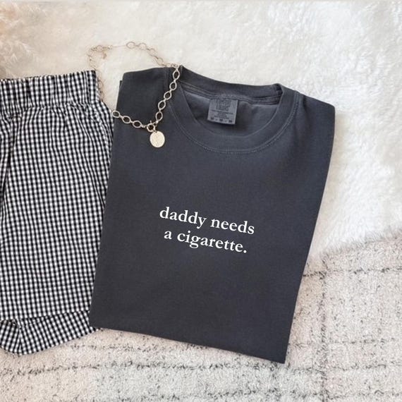 cigarette holder shirt Comfort Colors® Daddy Needs a Cigarette Shirt. Funny T Shirt. Sarcastic  Humor. Dry Humor. Funny Unisex Shirt. Aesthetic Girl. Trendy Girl
