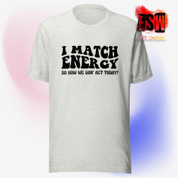 I Match Energy Funny quote Unisex, Men's, Women's t-shirt