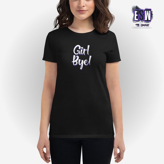 Girl Bye funny sayings Women's short sleeve t-shirt