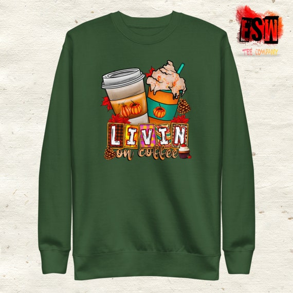 Livin on coffee funny fall Unisex Men's, Women's Premium Sweatshirt