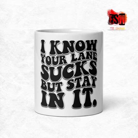 I Know Your Lane Sucks White glossy coffee mug