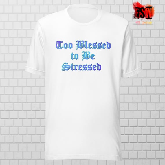 Too Blessed to be Stressed motivational Unisex t-shirt