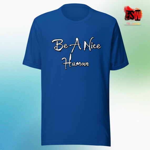 Be A Nice Human Unisex, Men's, Women's motivational t-shirt