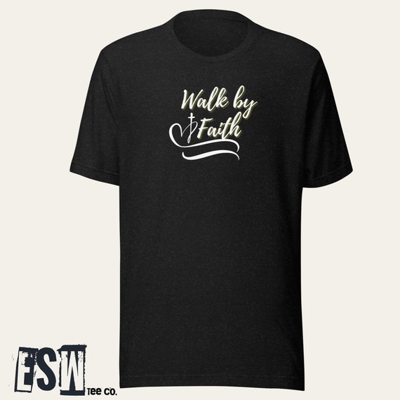 Walk By Faith Unisex, Men's, Women's t-shirt