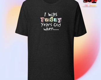 I Was Today Years Old Unisex t-shirt