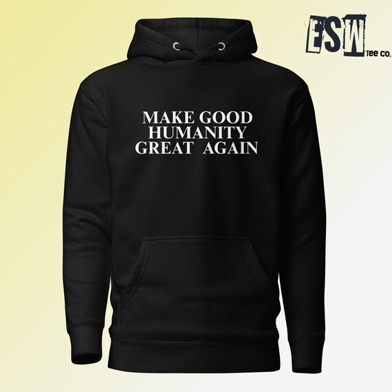 Make Good Humanity Great Again Graphic Print Unisex Hoodie