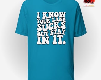 I Know Your Lane Sucks Funny Unisex,Men's, Women's t-shirt