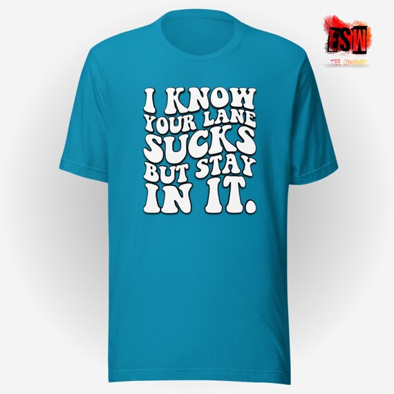 I Know Your Lane Sucks Funny Unisex,Men's, Women's t-shirt