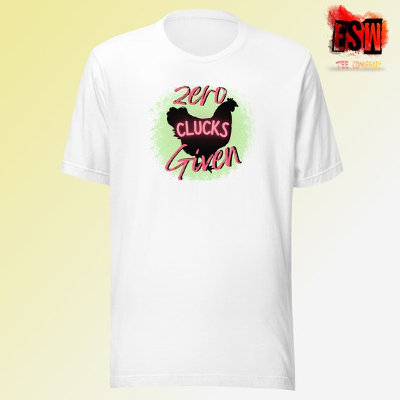 Zero Clucks Given Funny Unisex,Men's, Women's t-shirt