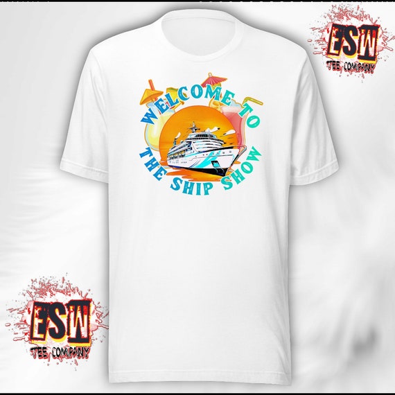 Welcome to The Ship Show Unisex,Men's, Women's t-shirt