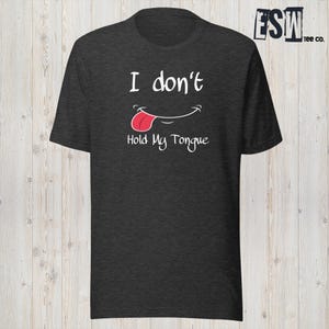 I Don&#39;t Hold My Tongue Unisex, Men&#39;s, Women&#39;s t-shirt