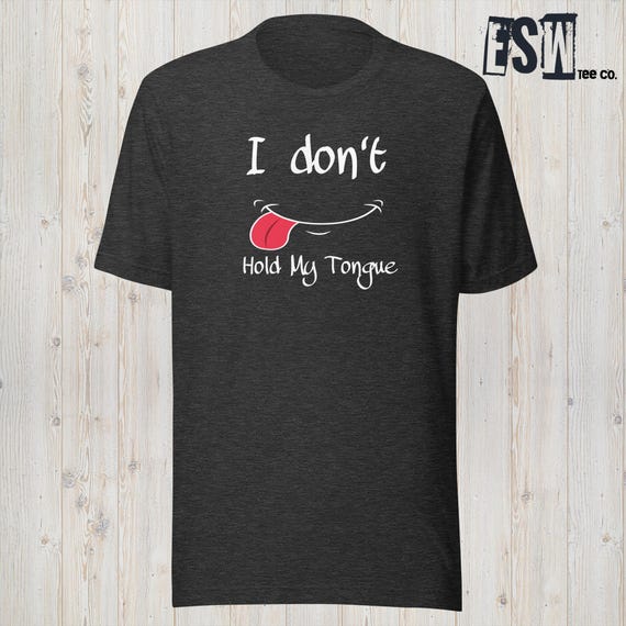 I Don't Hold My Tongue Unisex, Men's, Women's t-shirt