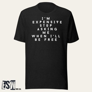 Im Exspensive funny quote Unisex,Men&#39;s, Women&#39;s t-shirt