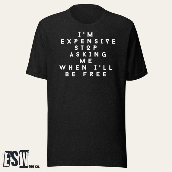 Im Exspensive funny quote Unisex,Men's, Women's t-shirt