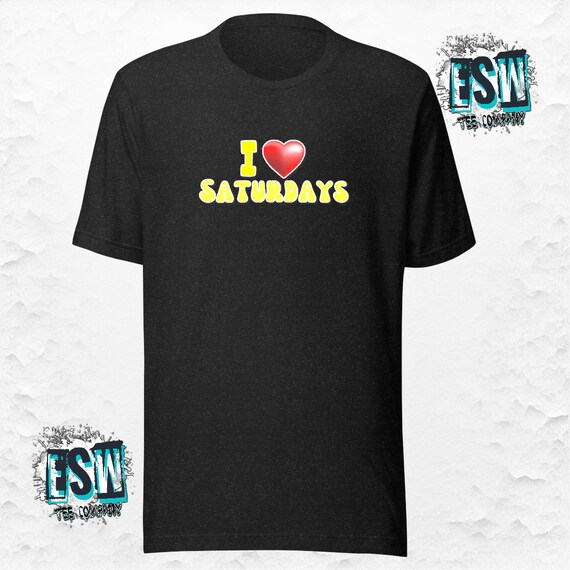 I Love Saturdays Unisex, Men's, Women's t-shirt