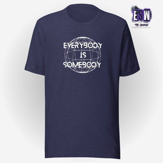 Everybody is Somebody Unisex, Men's, Women's t-shirt