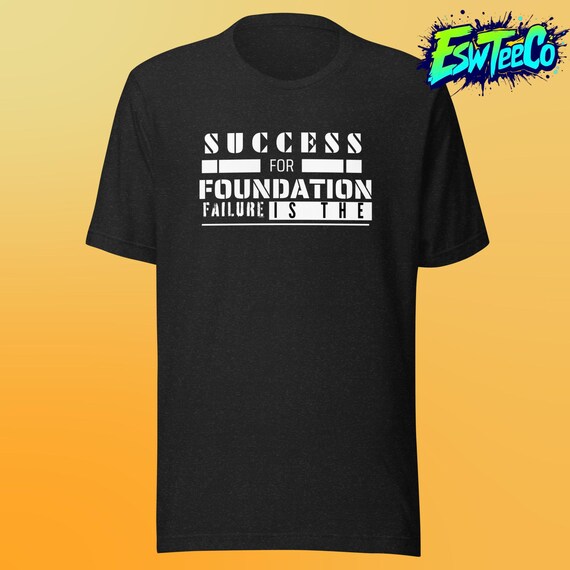 Failure is the Foundation to Success motivational saying Graphic Tee Men's, Women's Unisex t-shirt