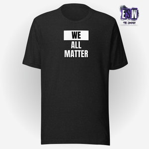 We All Matter Unisex, Men&#39;s, Women&#39;s t-shirt
