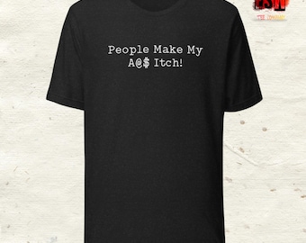 People Make My A@ Itch Funny Quote Unisex,Men's, Women's t-shirt