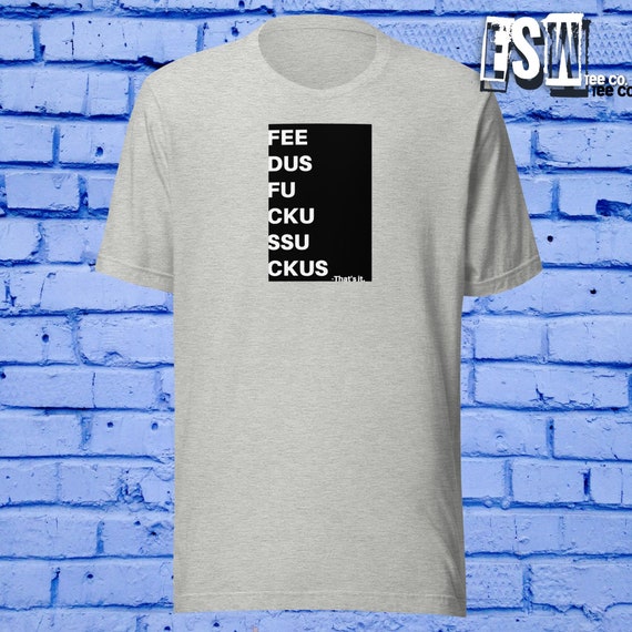 Feed Us Funny Adult Humor Graphic Tee Men's, Women's Unisex t-shirt