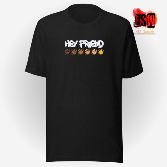 Hey Friend Unisex, Men's, Women's t-shirt