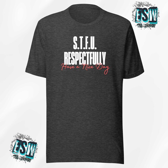 STFU Respectfully Funny quote Unisex, Men's, Women's t-shirt