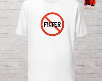 No Filter funny Unisex,Men's, Women's t-shirt