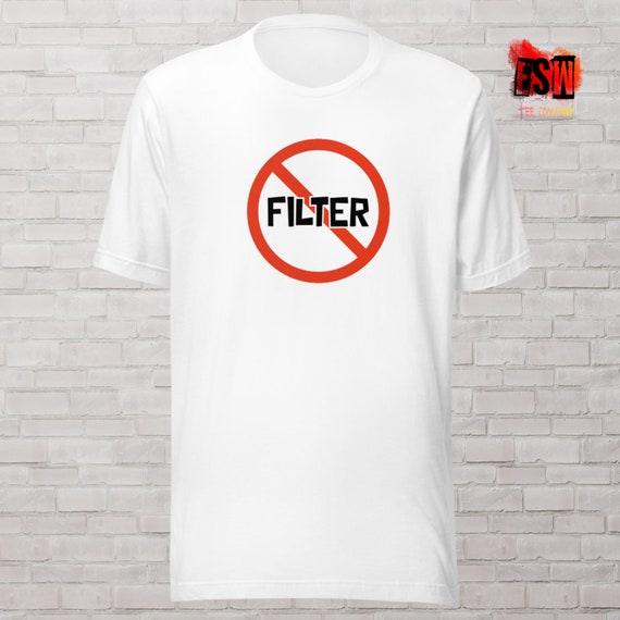 No Filter funny Unisex,Men's, Women's t-shirt