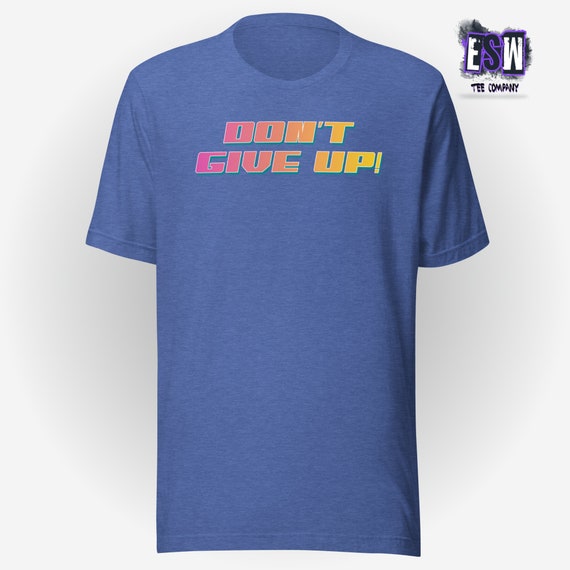 Don't Give Up Unisex, Men's, Women's t-shirt