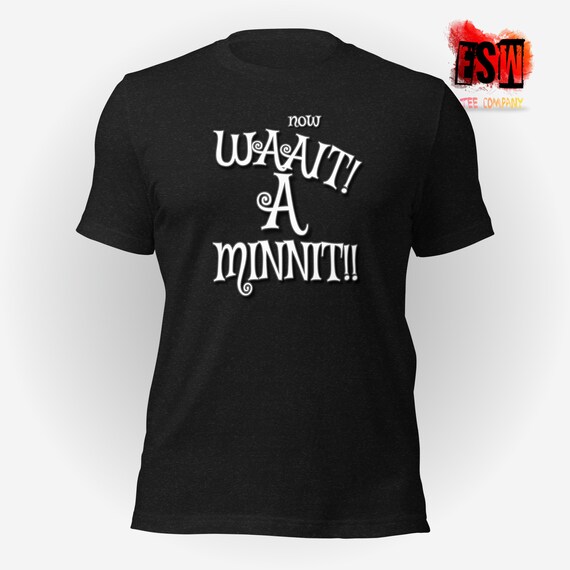 Now Wait A Minute Unisex t-shirt