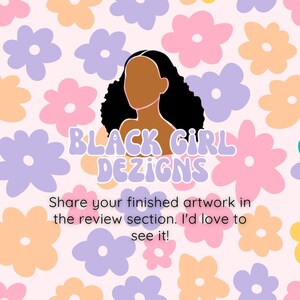 May include: A digital illustration of a Black woman with curly hair against a background of pink, purple, and orange flowers. The text "BLACK GIRL DEZIGNS" is written in a bold, colorful font. The text "Share your finished artwork in the review section. I'd love to see it!" is written below the illustration.