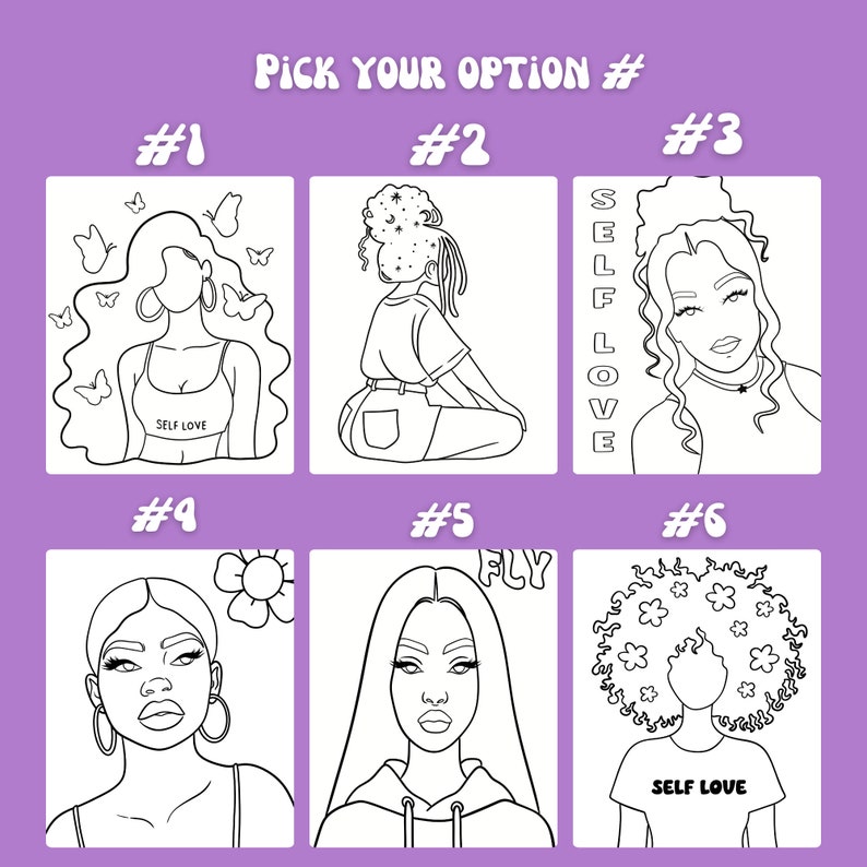 May include: Six black and white line drawings of women with different hairstyles and clothing. Each drawing has a number and the text "Pick Your Option #" at the top. The drawings include the text "Self Love" and "Fly".
