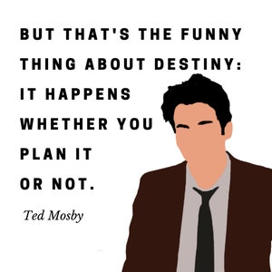 Puede incluir: Una ilustración en blanco y negro de un hombre con una cita de Ted Mosby de la serie de televisión How I Met Your Mother. La cita dice: "Pero eso es lo gracioso del destino: sucede, lo planees o no."