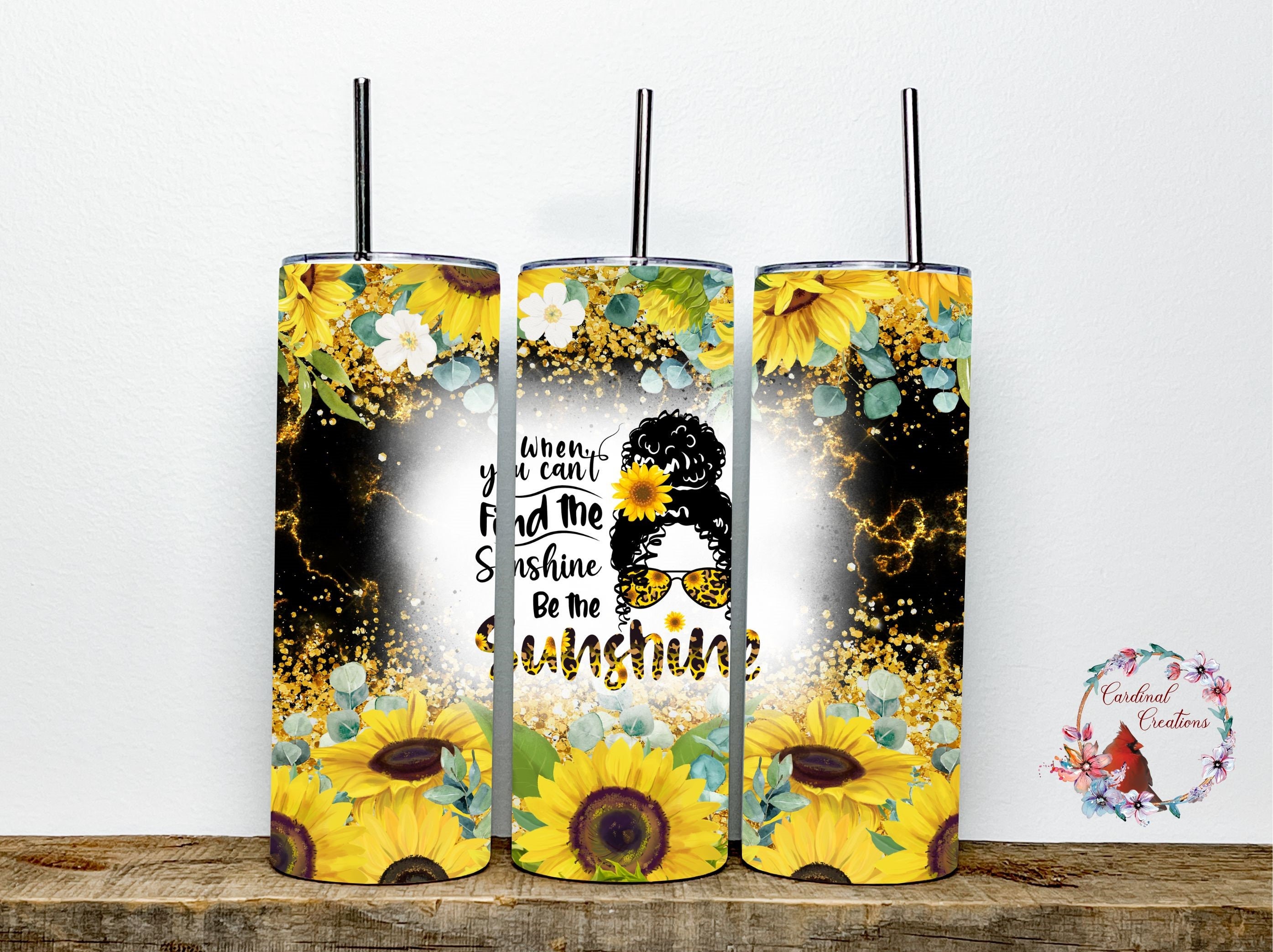 When You Can't Find the Sunshine Be the Sunshine TWO DESIGNS 20oz ...