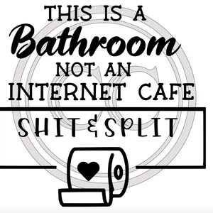 May include: Black and white sign with the text "This is a bathroom not an internet cafe" and "Shit & Split" in a rectangle. A toilet paper roll with a heart on it is below the rectangle.