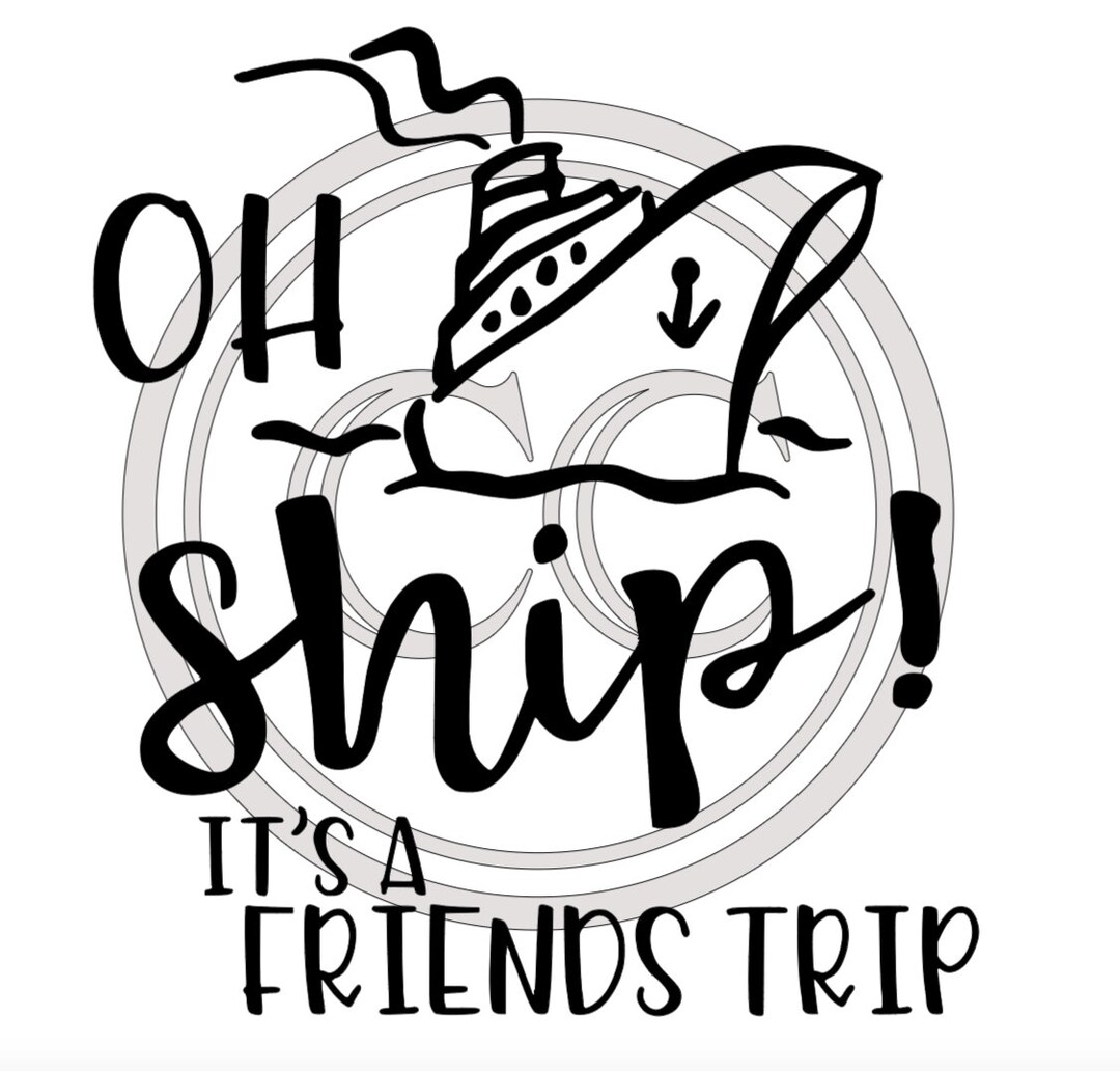 oh-ship-it-s-a-friends-trip-svg-etsy