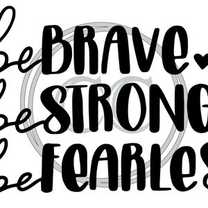 May include: Black and white typography graphic with the text "be brave. be strong. be fearless." with a small heart after each phrase.