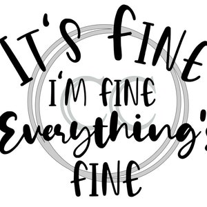 It&#39;s Fine I&#39;m Fine Everything is Fine SVG