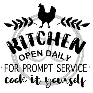 May include: Black and white kitchen sign with a chicken silhouette and the text "Kitchen Open Daily. For Prompt Service, Cook It Yourself."