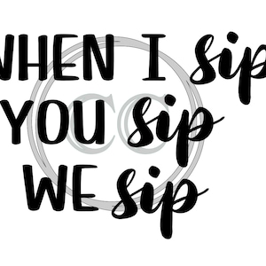 When I Sip You Sip We Sip SVG