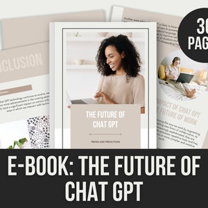 May include: A beige and brown e-book cover with the title "The Future of Chat GPT" and a woman using a laptop. The cover also includes the text "30 Pages" and "Chapter 4: Impact of Chat GPT on the Future of Work".