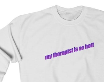 My Therapist is So Hott Unisex Crewneck Sweatshirt Gag Gift Hoodie