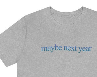 Maybe Next Year Unisex Short Sleeve Tee Funny T-Shirt
