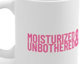 MOISTURIZED & UNBOTHERED, Ceramic Mug 11oz