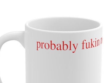 Probably Fukin Not Ceramic Coffee Cup 11oz, Gag Gift, Funny Mugs