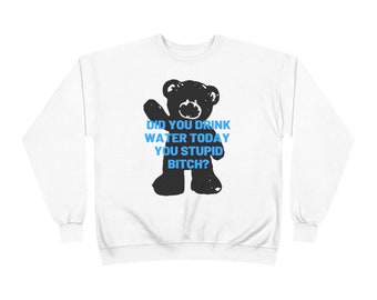 Did you drink water today you stupid bitch Unisex EcoSmart® Crewneck Sweatshirt