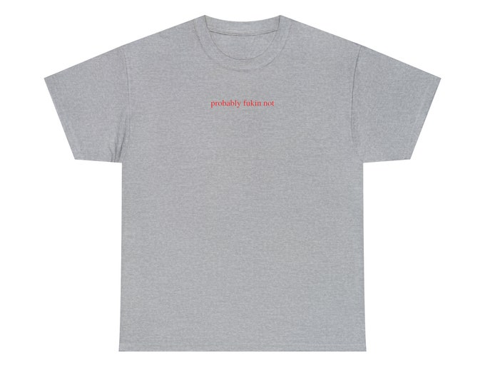 Probably Fukin Not Unisex T-shirt
